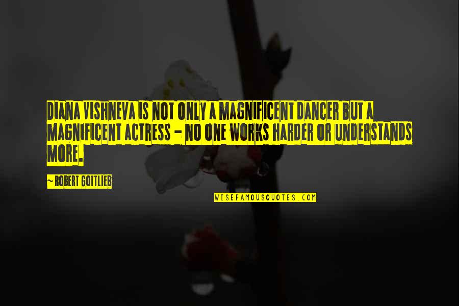 Dancer Quotes By Robert Gottlieb: Diana Vishneva is not only a magnificent dancer Dancer Quotes By Robert Gottlieb: Diana Vishneva is not only a magnificent dancer