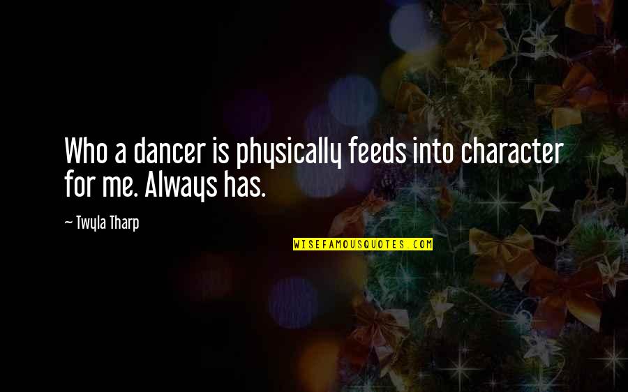 Dancer Quotes By Twyla Tharp: Who a dancer is physically feeds into character