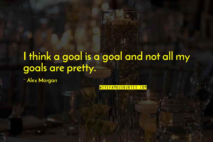 Dancers Among Us Quotes By Alex Morgan: I think a goal is a goal and