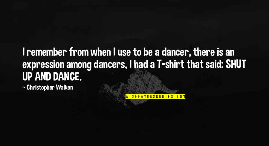 Dancers Among Us Quotes By Christopher Walken: I remember from when I use to be