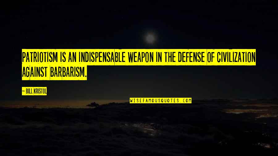 Dancers Create Magic Quotes Quotes By Bill Kristol: Patriotism is an indispensable weapon in the defense