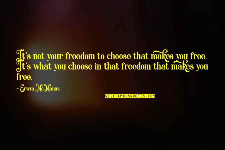 Dancers Create Magic Quotes Quotes By Erwin McManus: It's not your freedom to choose that makes