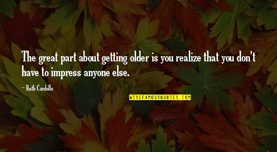 Dancers Create Magic Quotes Quotes By Ruth Cardello: The great part about getting older is you