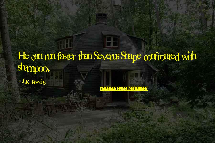 Dancers Dancers Edge Quotes By J.K. Rowling: He can run faster than Severus Snape confronted