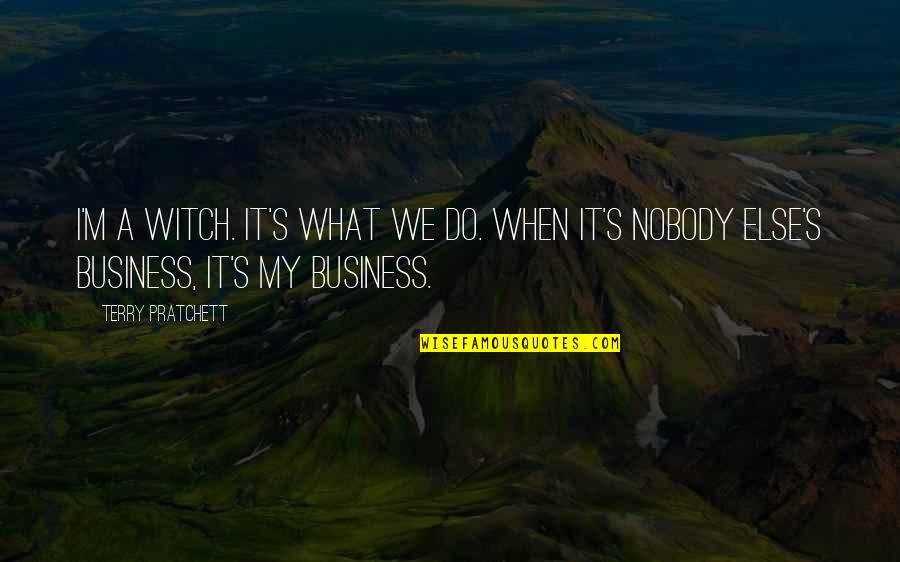 Dancers Dancers Edge Quotes By Terry Pratchett: I'm a witch. It's what we do. When