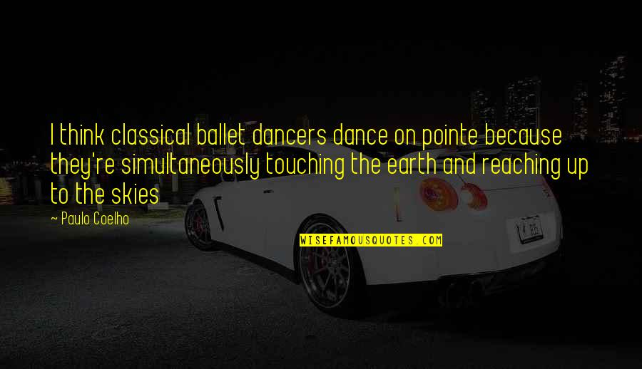 Dancers Dancers Pointe Quotes By Paulo Coelho: I think classical ballet dancers dance on pointe Dancers Dancers Pointe Quotes By Paulo Coelho: I think classical ballet dancers dance on pointe