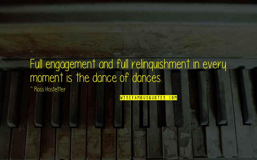 Dances Quotes By Ross Hostetter: Full engagement and full relinquishment in every moment