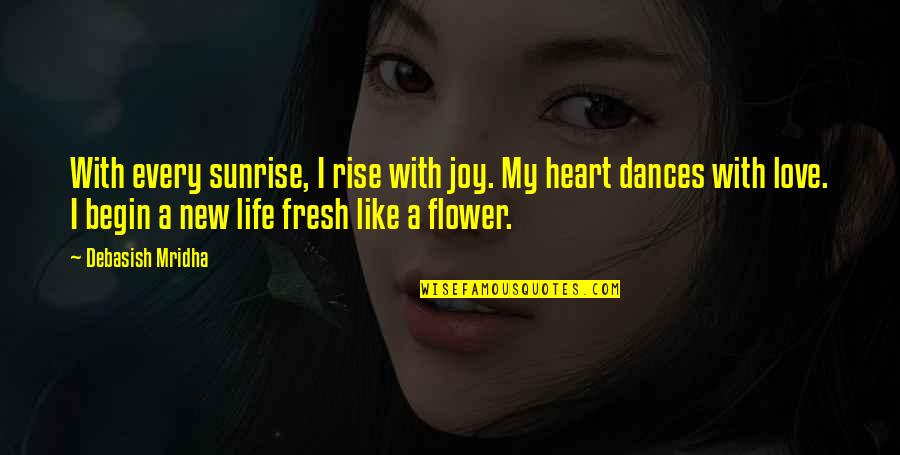 Dances With Love Quotes By Debasish Mridha: With every sunrise, I rise with joy. My Dances With Love Quotes By Debasish Mridha: With every sunrise, I rise with joy. My