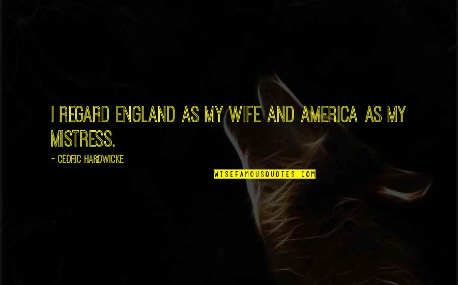 Dancesport Shoes Quotes By Cedric Hardwicke: I regard England as my wife and America