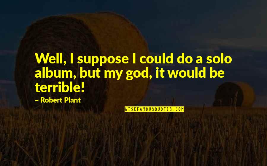 Dancest Quotes By Robert Plant: Well, I suppose I could do a solo