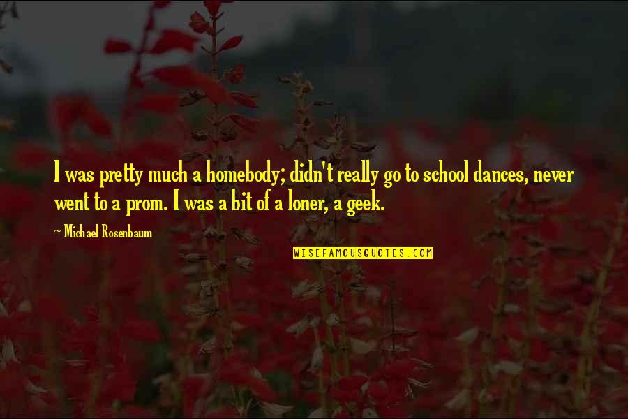 Dancewear For Girls Quotes By Michael Rosenbaum: I was pretty much a homebody; didn't really