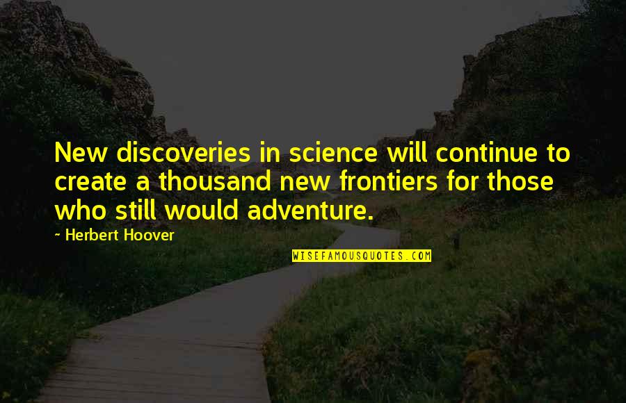 Danchuk Quotes By Herbert Hoover: New discoveries in science will continue to create