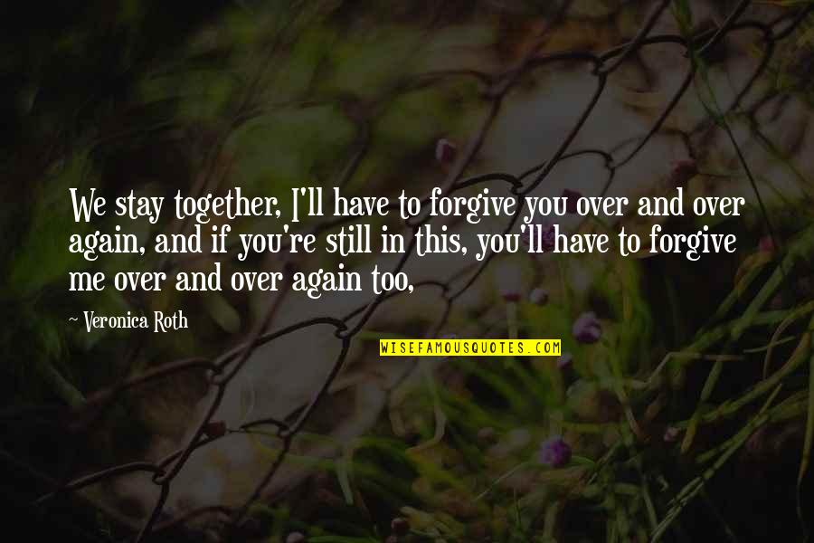 Danchuk Quotes By Veronica Roth: We stay together, I'll have to forgive you