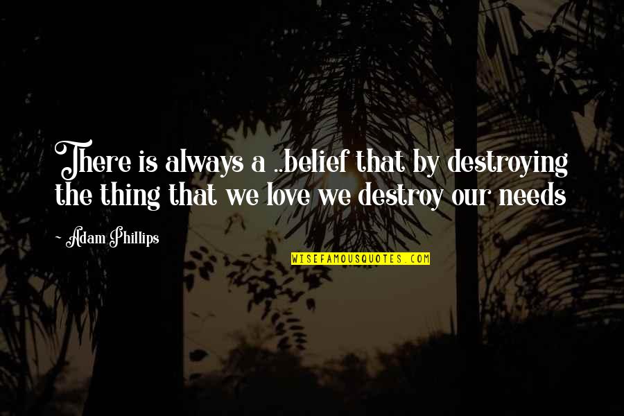 Dancie Perugini Quotes By Adam Phillips: There is always a ..belief that by destroying Dancie Perugini Quotes By Adam Phillips: There is always a ..belief that by destroying