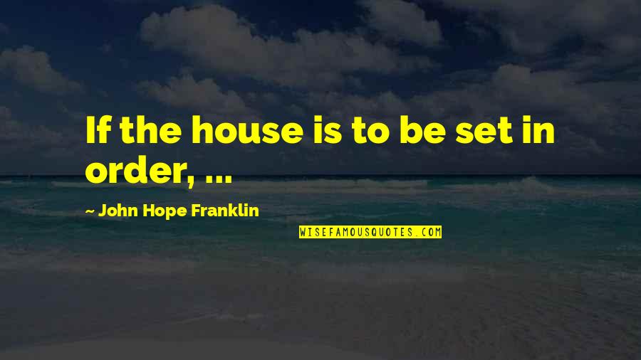 Dancie Perugini Quotes By John Hope Franklin: If the house is to be set in Dancie Perugini Quotes By John Hope Franklin: If the house is to be set in