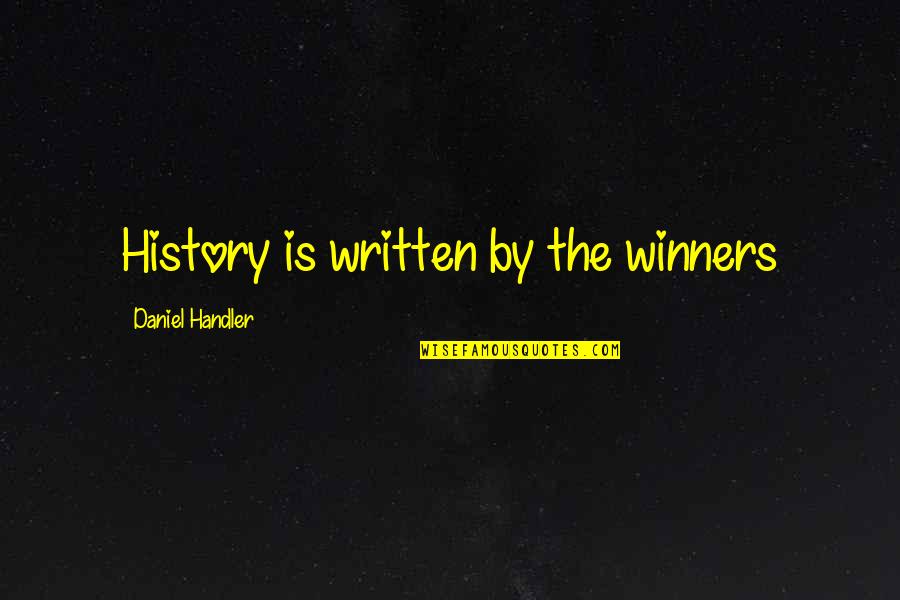 Dancier Quotes By Daniel Handler: History is written by the winners Dancier Quotes By Daniel Handler: History is written by the winners