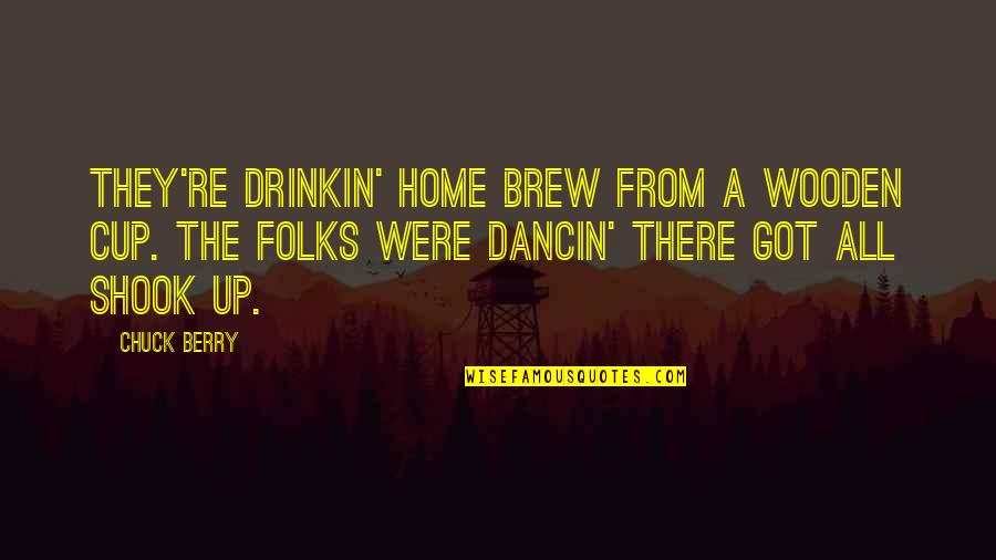 Dancin Quotes By Chuck Berry: They're drinkin' home brew from a wooden cup.