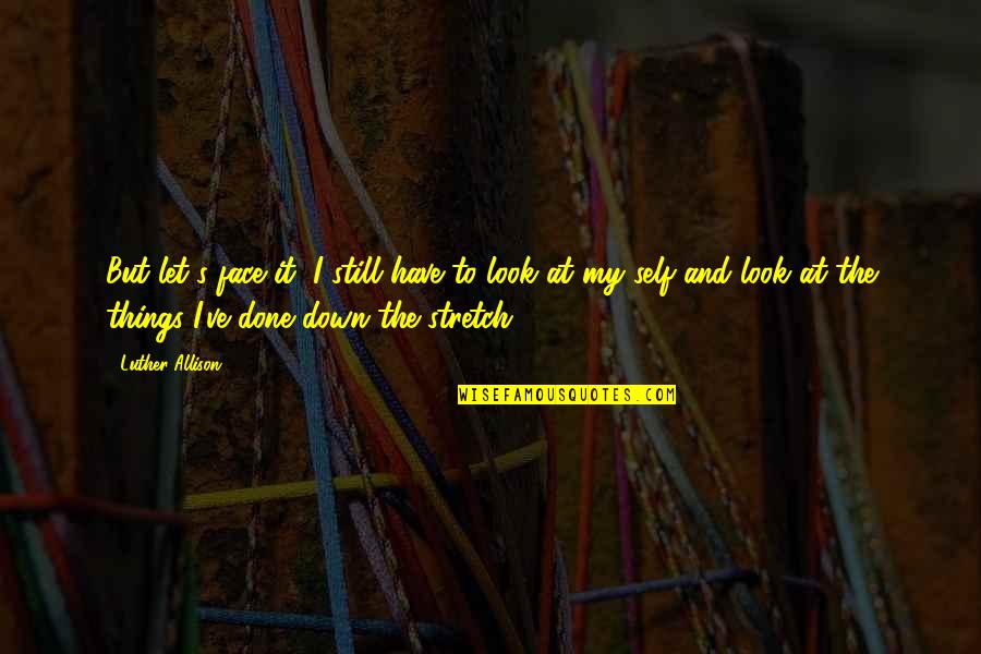 Dancing All Night Quotes By Luther Allison: But let's face it, I still have to