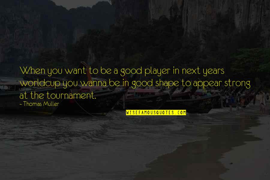Dancing All Night Quotes By Thomas Muller: When you want to be a good player
