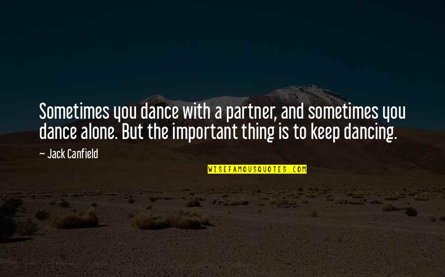 Dancing Alone Quotes By Jack Canfield: Sometimes you dance with a partner, and sometimes