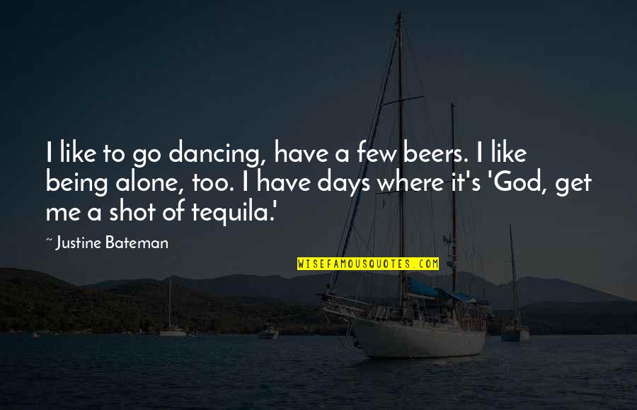 Dancing Alone Quotes By Justine Bateman: I like to go dancing, have a few