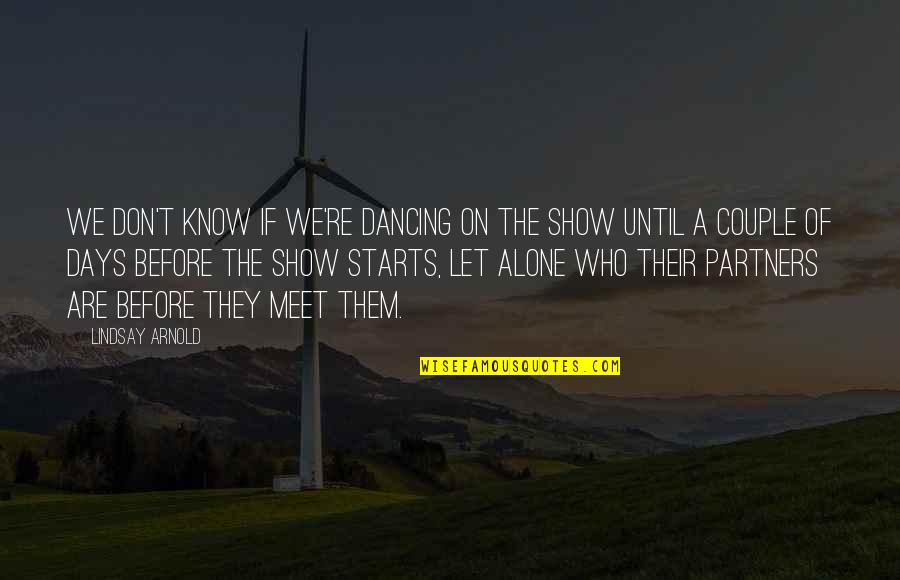 Dancing Alone Quotes By Lindsay Arnold: We don't know if we're dancing on the