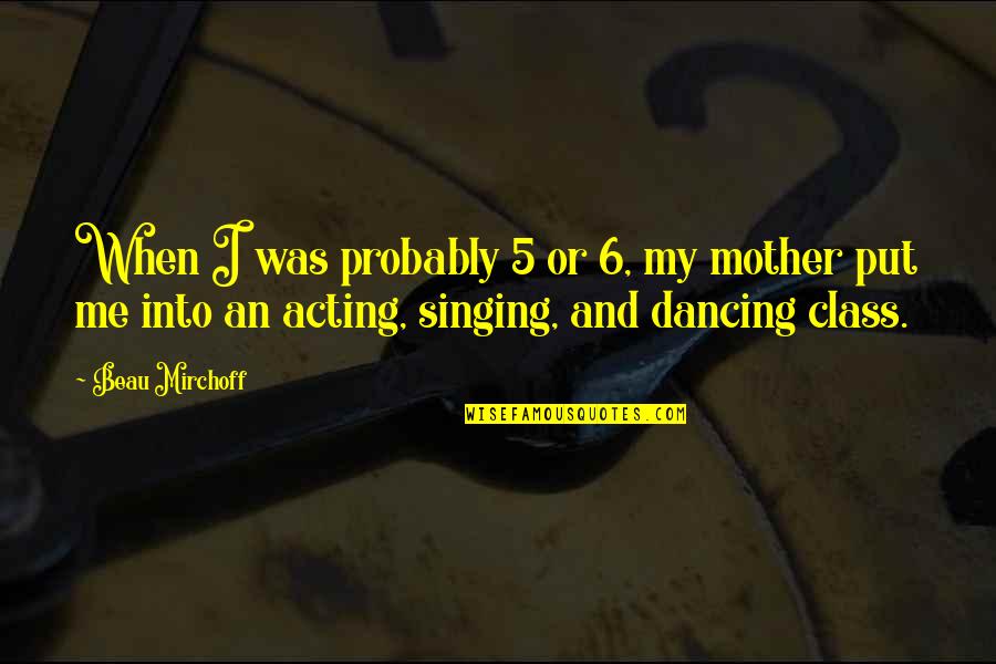 Dancing And Acting Quotes By Beau Mirchoff: When I was probably 5 or 6, my