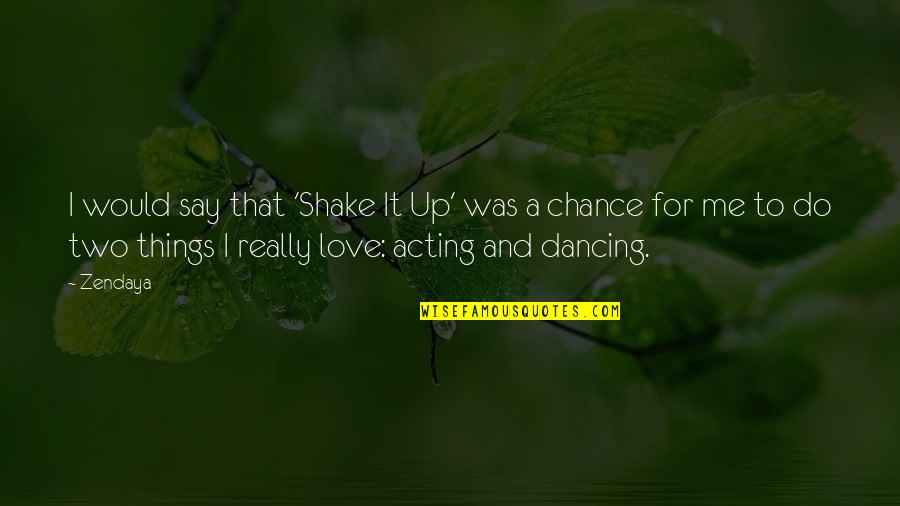 Dancing And Acting Quotes By Zendaya: I would say that 'Shake It Up' was