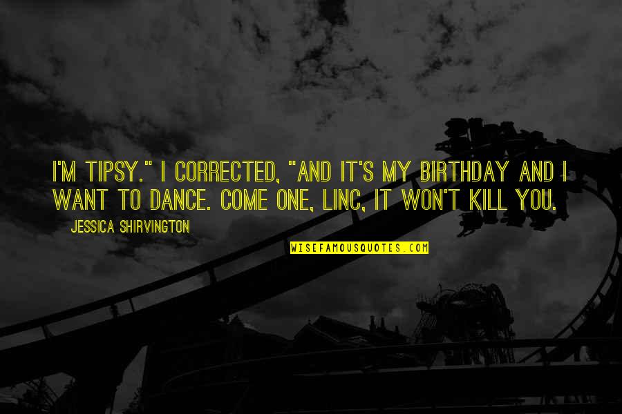 Dancing And Birthday Quotes By Jessica Shirvington: I'm tipsy." I corrected, "and it's my birthday