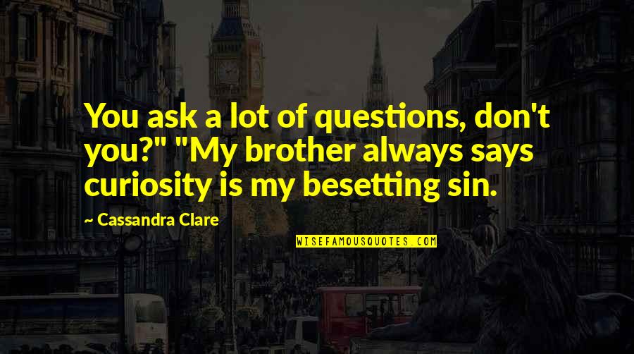 Dancing And Birthdays Quotes By Cassandra Clare: You ask a lot of questions, don't you?" Dancing And Birthdays Quotes By Cassandra Clare: You ask a lot of questions, don't you?"