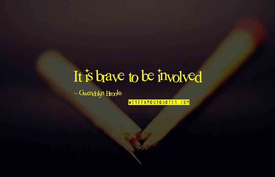 Dancing And Birthdays Quotes By Gwendolyn Brooks: It is brave to be involved Dancing And Birthdays Quotes By Gwendolyn Brooks: It is brave to be involved