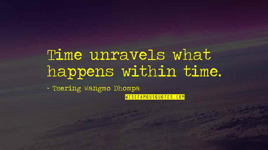 Dancing And Birthdays Quotes By Tsering Wangmo Dhompa: Time unravels what happens within time. Dancing And Birthdays Quotes By Tsering Wangmo Dhompa: Time unravels what happens within time.