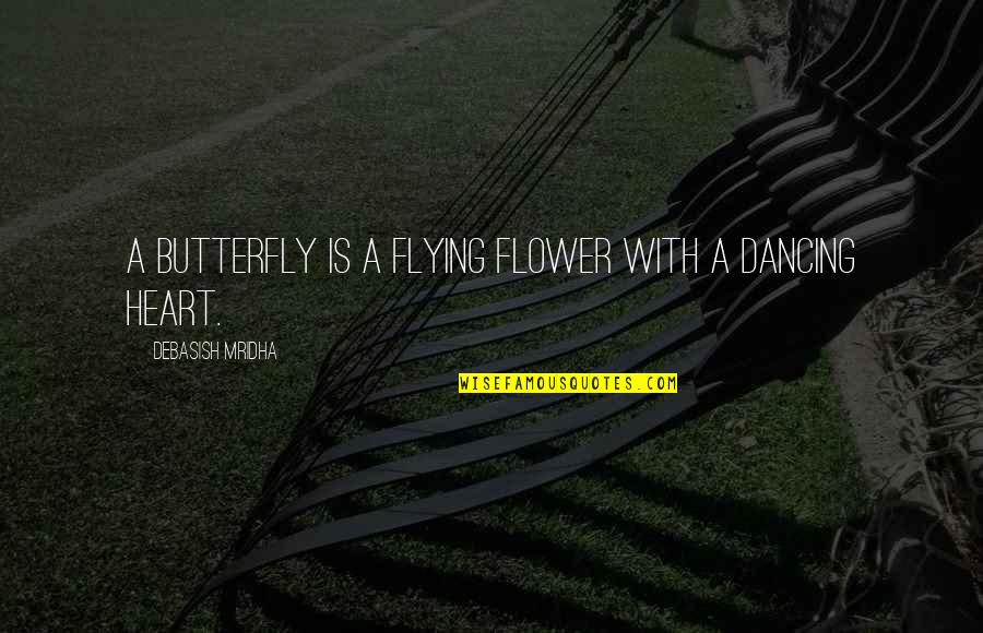 Dancing And Flying Quotes By Debasish Mridha: A butterfly is a flying flower with a