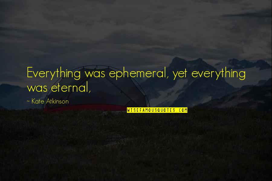 Dancing And Flying Quotes By Kate Atkinson: Everything was ephemeral, yet everything was eternal,