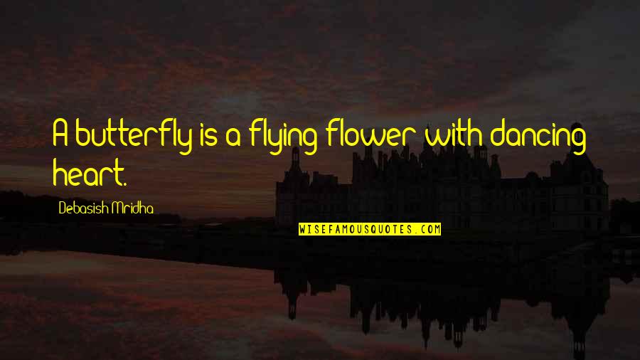 Dancing And Happiness Quotes By Debasish Mridha: A butterfly is a flying flower with dancing