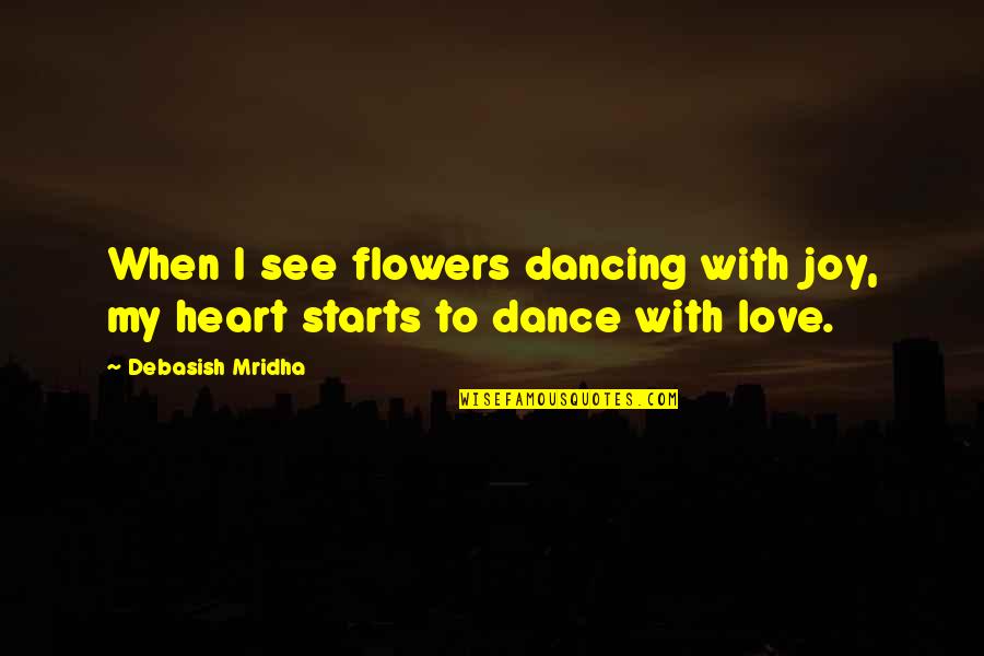 Dancing And Happiness Quotes By Debasish Mridha: When I see flowers dancing with joy, my