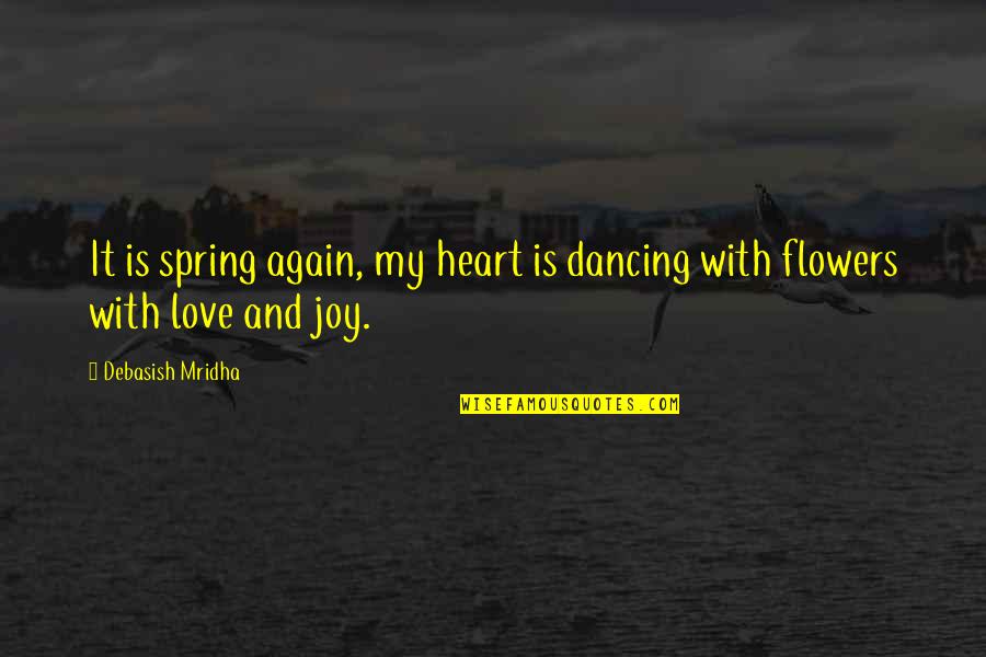 Dancing And Happiness Quotes By Debasish Mridha: It is spring again, my heart is dancing