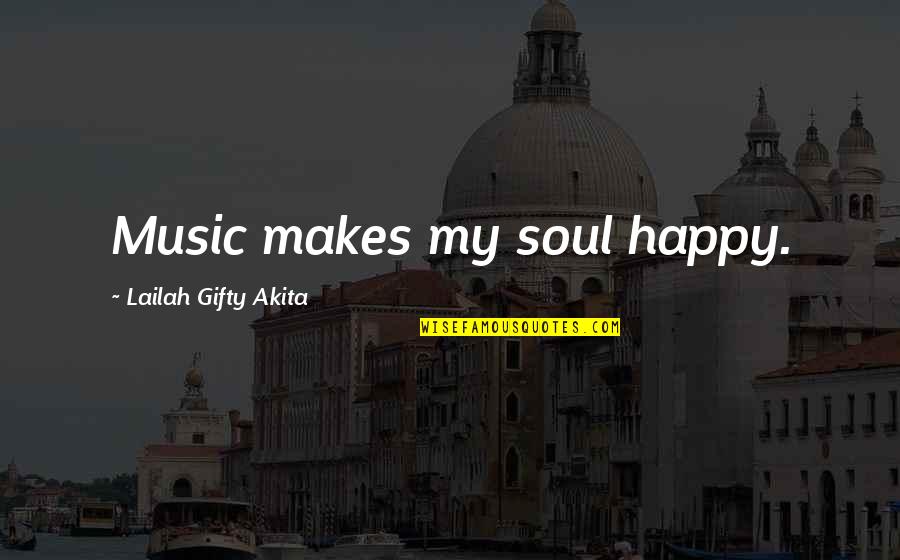 Dancing And Happiness Quotes By Lailah Gifty Akita: Music makes my soul happy.