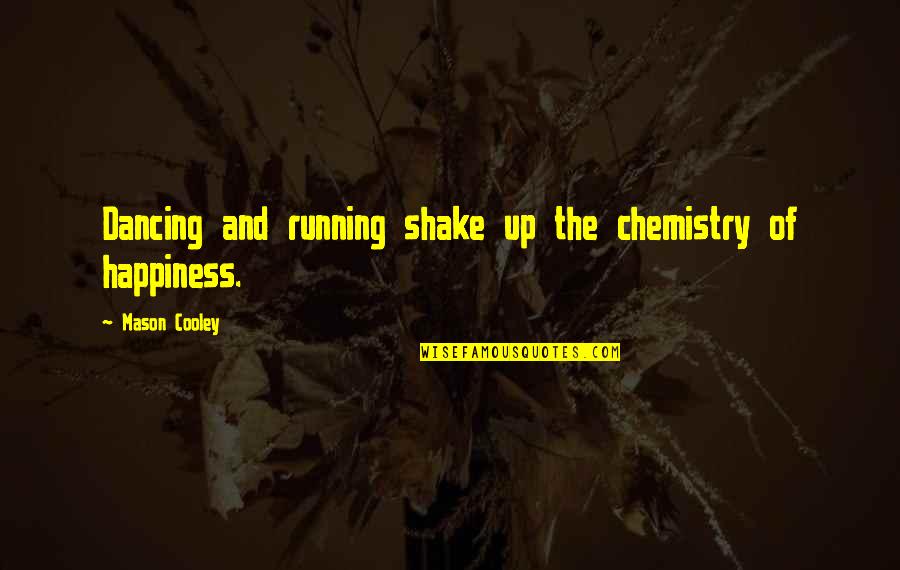 Dancing And Happiness Quotes By Mason Cooley: Dancing and running shake up the chemistry of