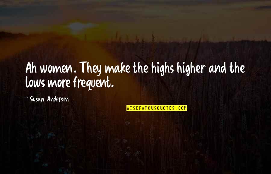 Dancing And Happiness Quotes By Susan Andersen: Ah women. They make the highs higher and Dancing And Happiness Quotes By Susan Andersen: Ah women. They make the highs higher and
