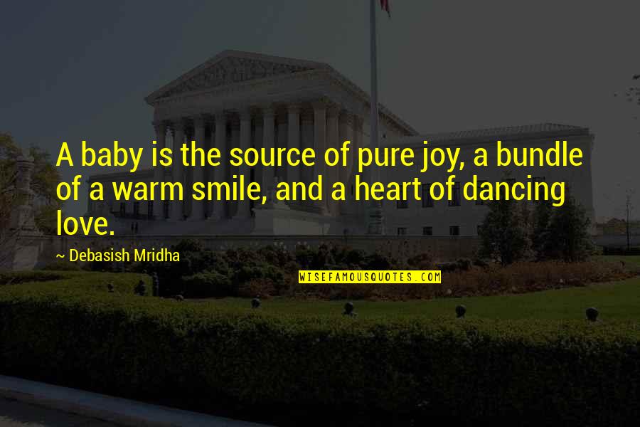 Dancing And Joy Quotes By Debasish Mridha: A baby is the source of pure joy,