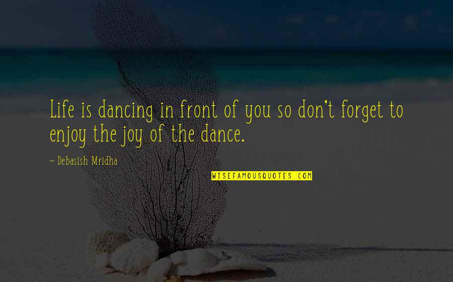 Dancing And Joy Quotes By Debasish Mridha: Life is dancing in front of you so