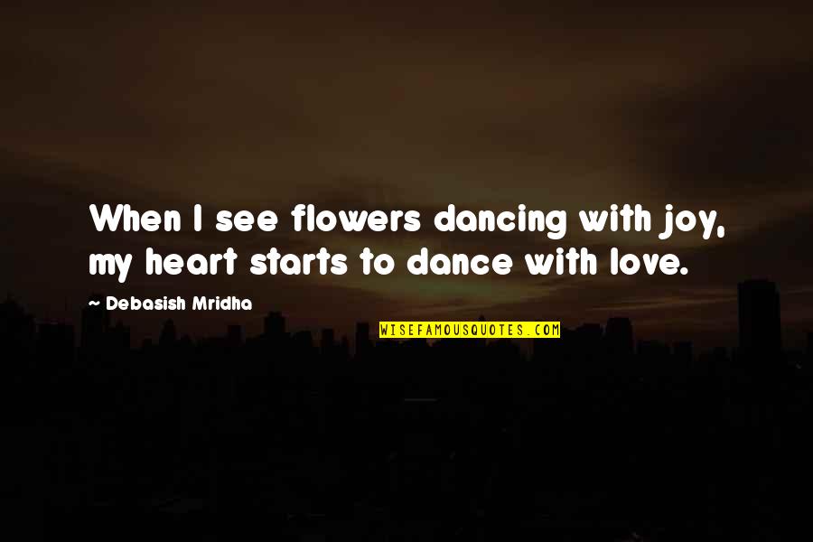 Dancing And Joy Quotes By Debasish Mridha: When I see flowers dancing with joy, my