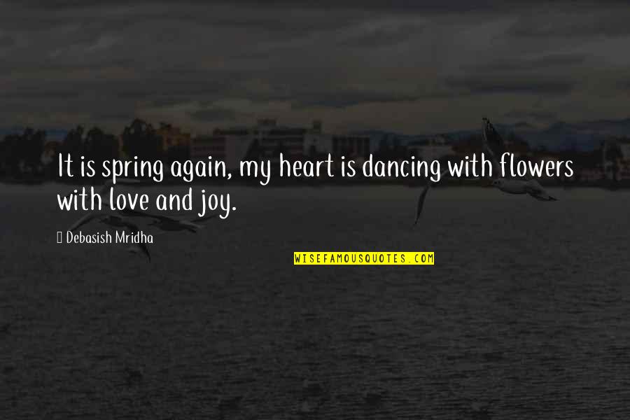 Dancing And Joy Quotes By Debasish Mridha: It is spring again, my heart is dancing