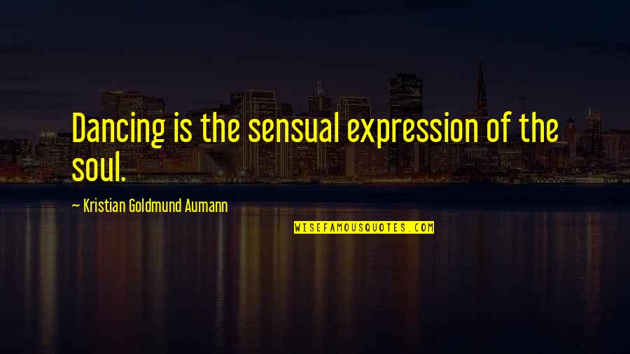 Dancing And Joy Quotes By Kristian Goldmund Aumann: Dancing is the sensual expression of the soul.