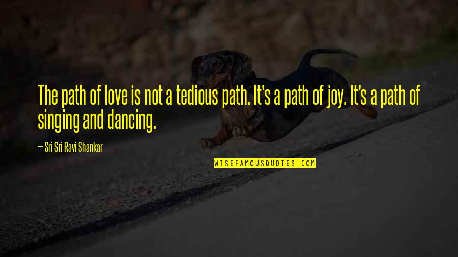 Dancing And Joy Quotes By Sri Sri Ravi Shankar: The path of love is not a tedious