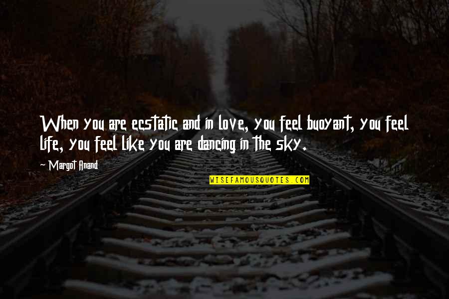 Dancing And Life Quotes By Margot Anand: When you are ecstatic and in love, you