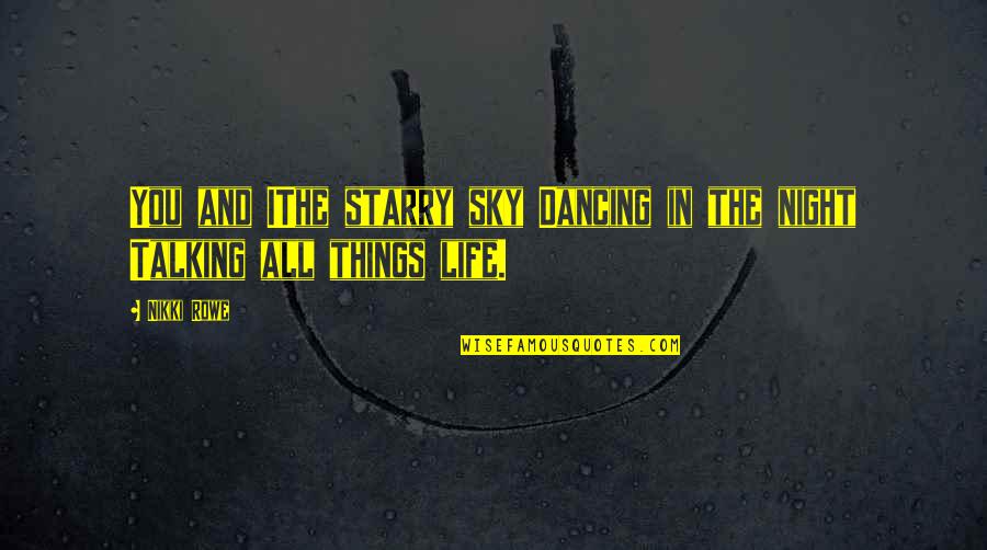 Dancing And Life Quotes By Nikki Rowe: You and IThe starry sky Dancing in the