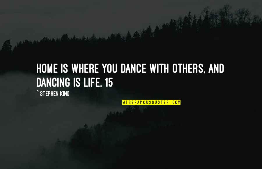 Dancing And Life Quotes By Stephen King: Home is where you dance with others, and