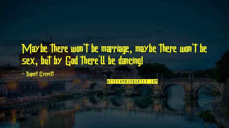 Dancing And Marriage Quotes By Rupert Everett: Maybe there won't be marriage, maybe there won't Dancing And Marriage Quotes By Rupert Everett: Maybe there won't be marriage, maybe there won't